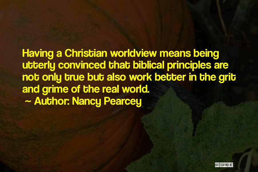 Nancy Pearcey Quotes: Having A Christian Worldview Means Being Utterly Convinced That Biblical Principles Are Not Only True But Also Work Better In