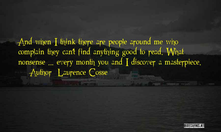 Laurence Cosse Quotes: And When I Think There Are People Around Me Who Complain They Can't Find Anything Good To Read. What Nonsense