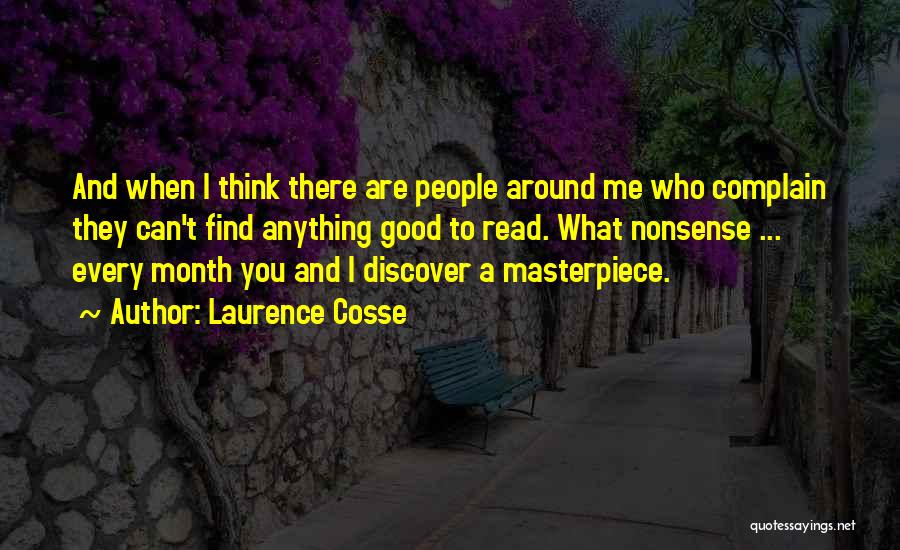 Laurence Cosse Quotes: And When I Think There Are People Around Me Who Complain They Can't Find Anything Good To Read. What Nonsense