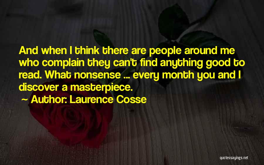 Laurence Cosse Quotes: And When I Think There Are People Around Me Who Complain They Can't Find Anything Good To Read. What Nonsense