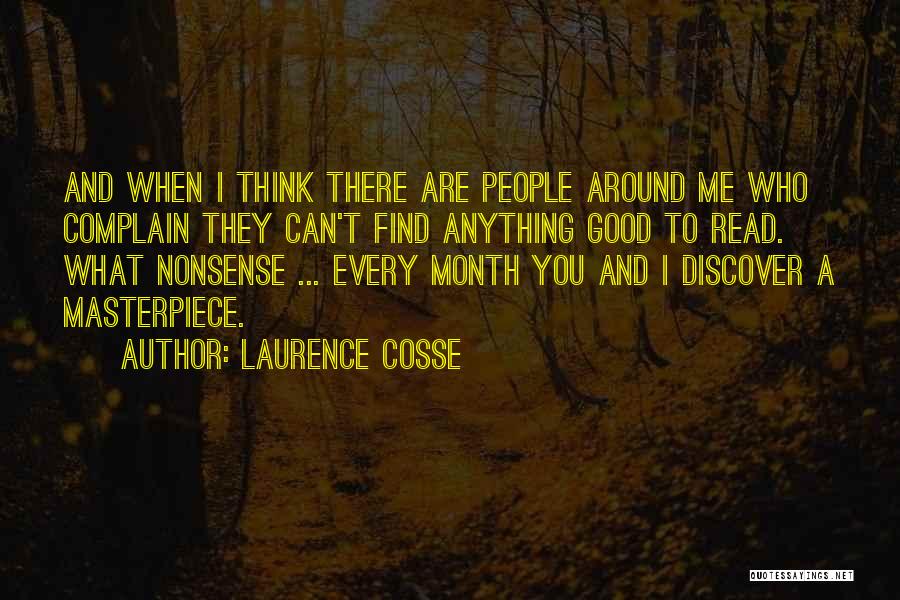 Laurence Cosse Quotes: And When I Think There Are People Around Me Who Complain They Can't Find Anything Good To Read. What Nonsense