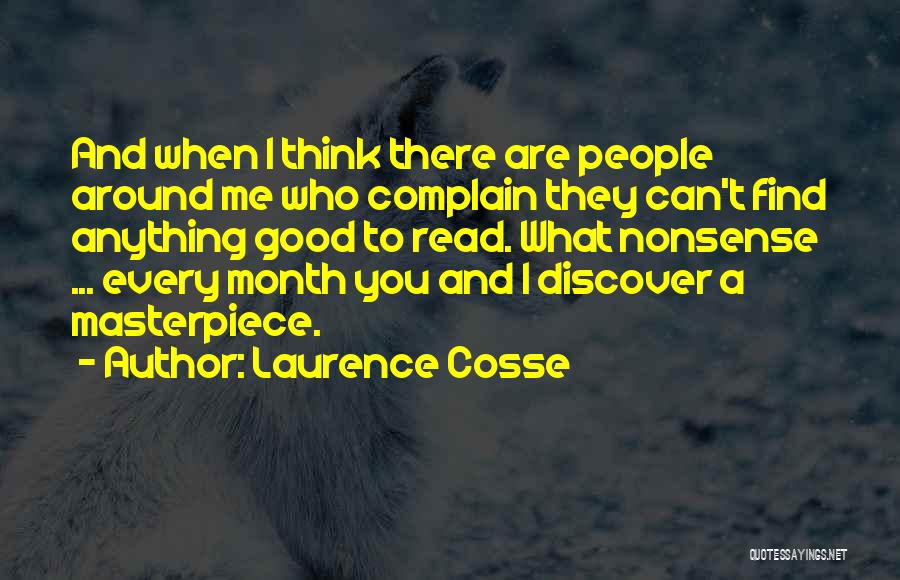 Laurence Cosse Quotes: And When I Think There Are People Around Me Who Complain They Can't Find Anything Good To Read. What Nonsense
