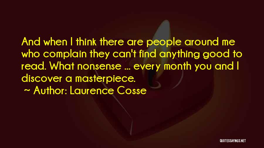 Laurence Cosse Quotes: And When I Think There Are People Around Me Who Complain They Can't Find Anything Good To Read. What Nonsense