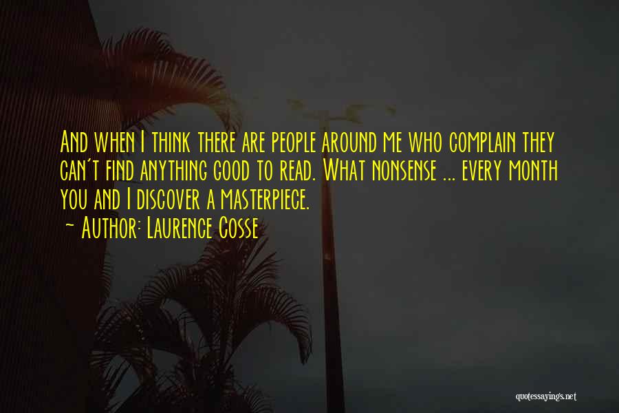 Laurence Cosse Quotes: And When I Think There Are People Around Me Who Complain They Can't Find Anything Good To Read. What Nonsense