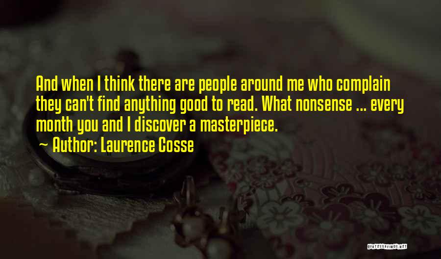 Laurence Cosse Quotes: And When I Think There Are People Around Me Who Complain They Can't Find Anything Good To Read. What Nonsense