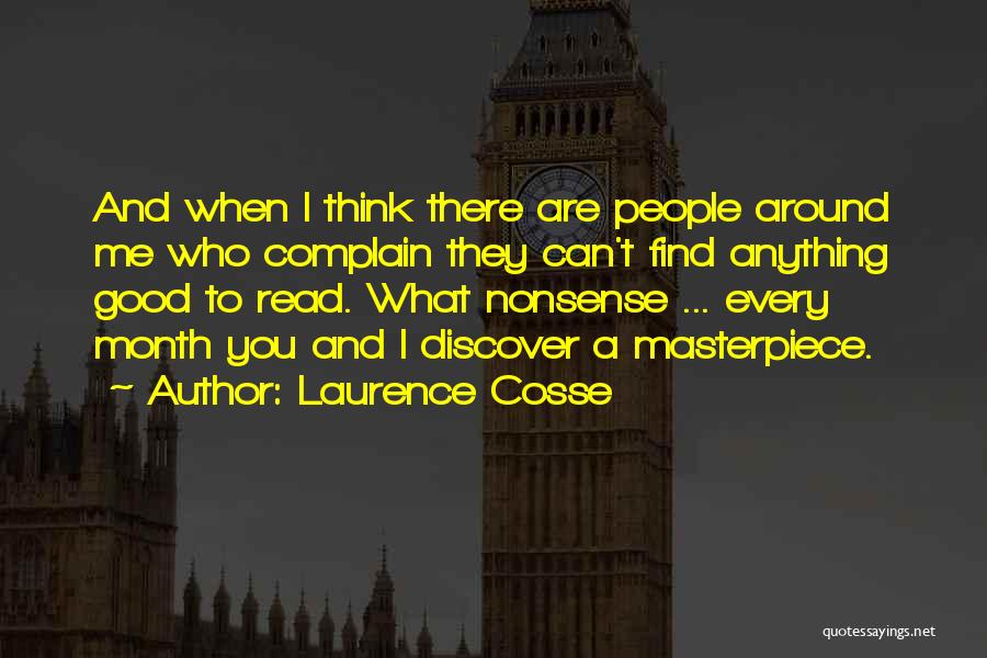 Laurence Cosse Quotes: And When I Think There Are People Around Me Who Complain They Can't Find Anything Good To Read. What Nonsense