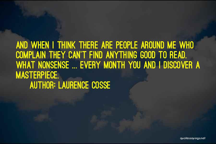 Laurence Cosse Quotes: And When I Think There Are People Around Me Who Complain They Can't Find Anything Good To Read. What Nonsense