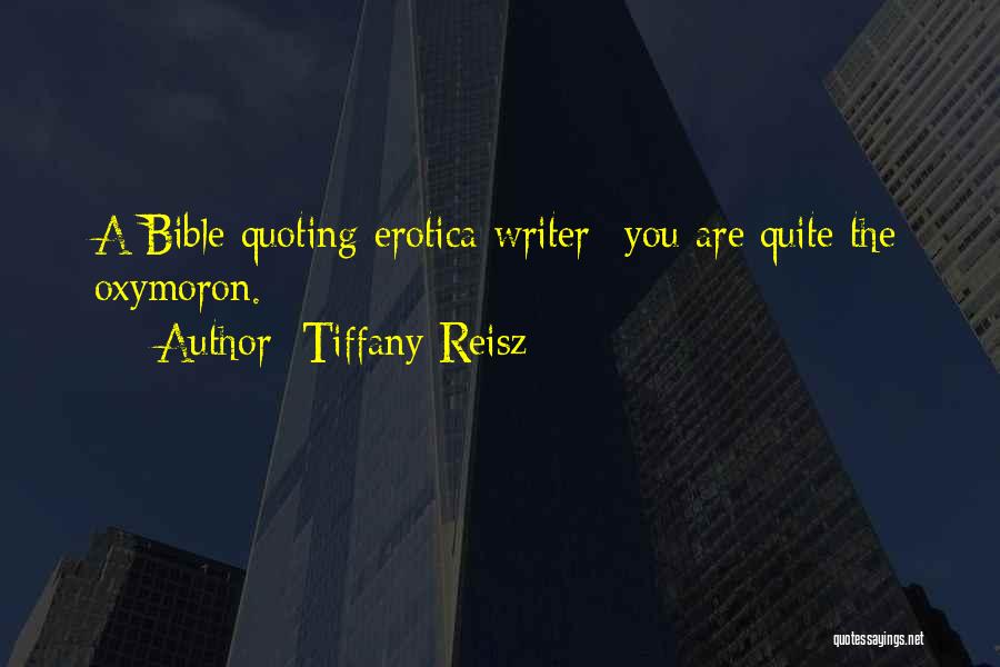 Tiffany Reisz Quotes: A Bible-quoting Erotica Writer--you Are Quite The Oxymoron.