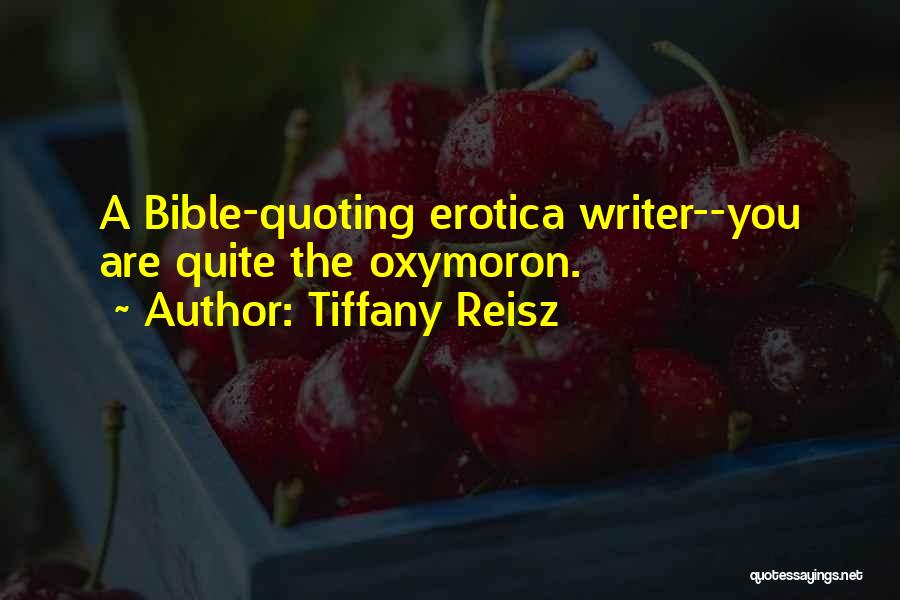 Tiffany Reisz Quotes: A Bible-quoting Erotica Writer--you Are Quite The Oxymoron.
