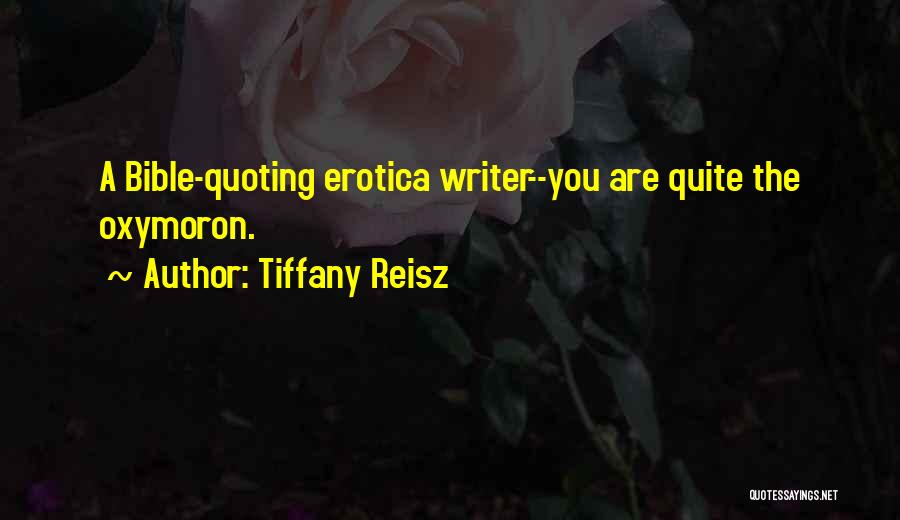 Tiffany Reisz Quotes: A Bible-quoting Erotica Writer--you Are Quite The Oxymoron.