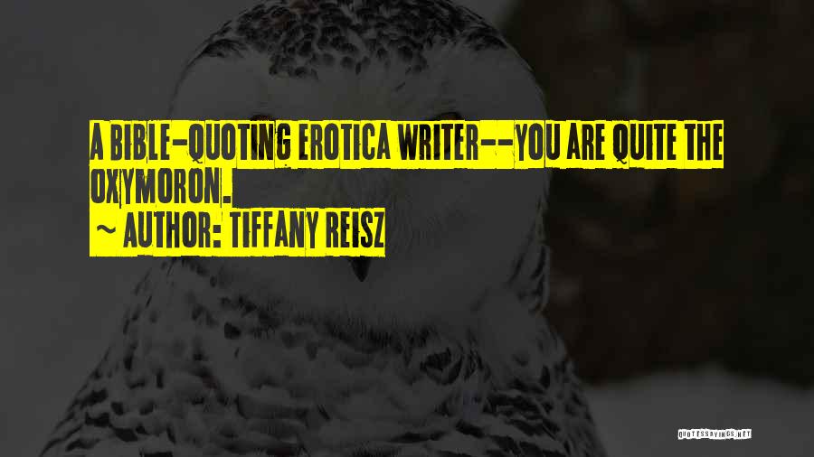 Tiffany Reisz Quotes: A Bible-quoting Erotica Writer--you Are Quite The Oxymoron.