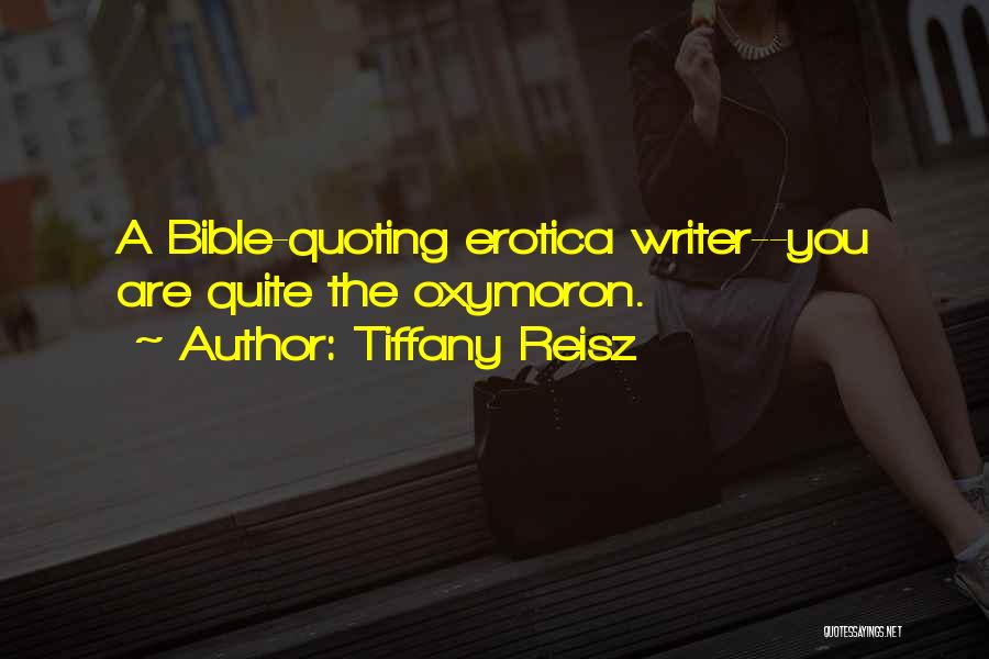 Tiffany Reisz Quotes: A Bible-quoting Erotica Writer--you Are Quite The Oxymoron.
