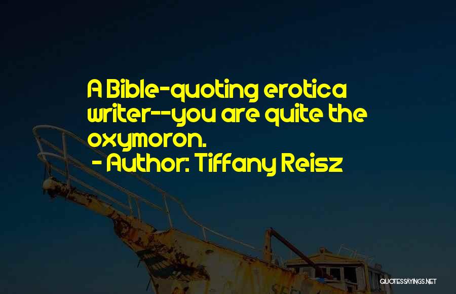 Tiffany Reisz Quotes: A Bible-quoting Erotica Writer--you Are Quite The Oxymoron.