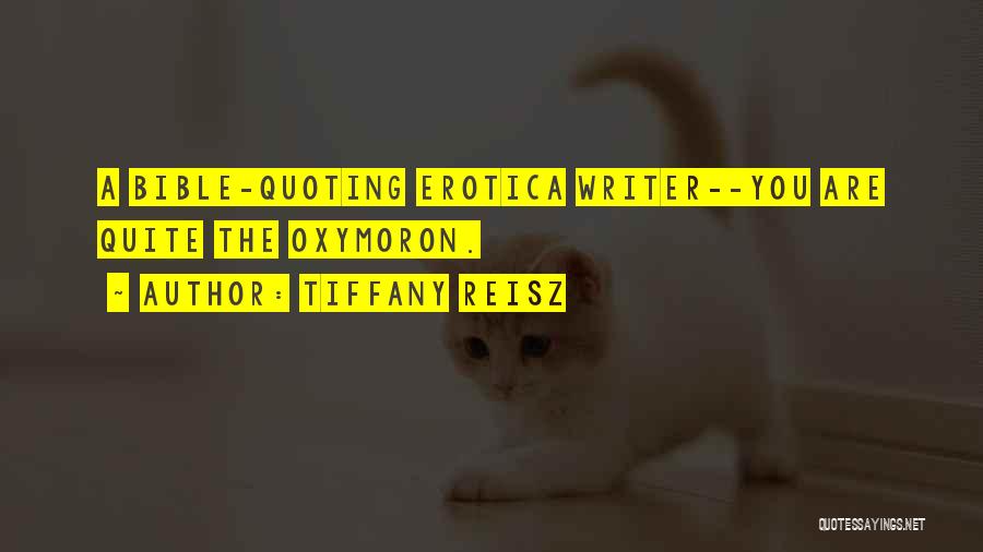 Tiffany Reisz Quotes: A Bible-quoting Erotica Writer--you Are Quite The Oxymoron.