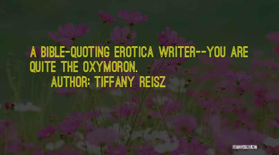 Tiffany Reisz Quotes: A Bible-quoting Erotica Writer--you Are Quite The Oxymoron.