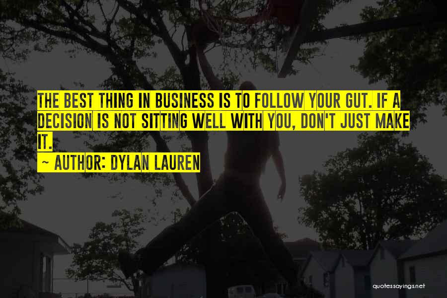 Dylan Lauren Quotes: The Best Thing In Business Is To Follow Your Gut. If A Decision Is Not Sitting Well With You, Don't