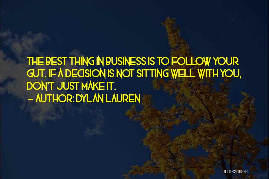 Dylan Lauren Quotes: The Best Thing In Business Is To Follow Your Gut. If A Decision Is Not Sitting Well With You, Don't