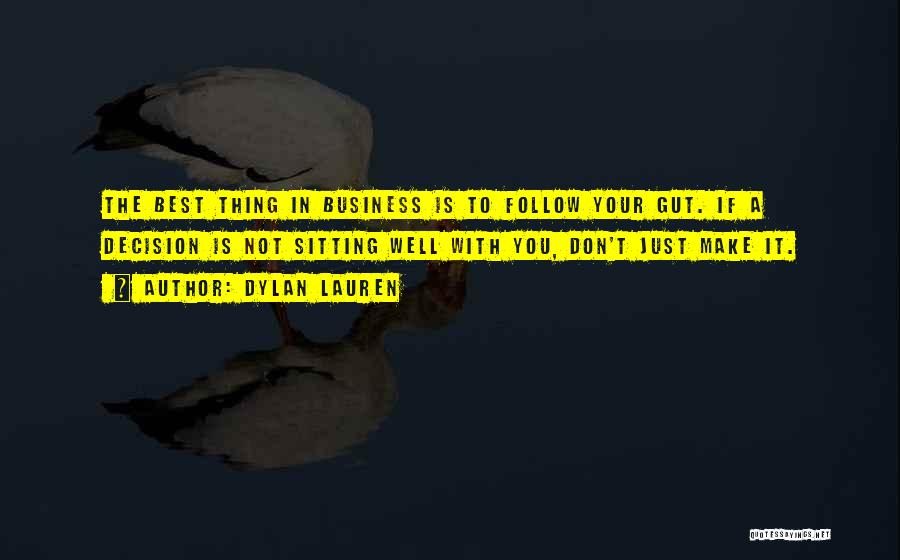 Dylan Lauren Quotes: The Best Thing In Business Is To Follow Your Gut. If A Decision Is Not Sitting Well With You, Don't