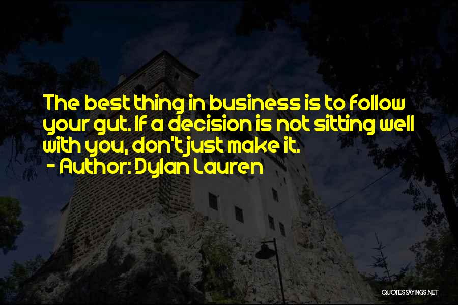 Dylan Lauren Quotes: The Best Thing In Business Is To Follow Your Gut. If A Decision Is Not Sitting Well With You, Don't