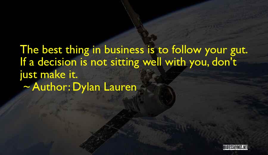 Dylan Lauren Quotes: The Best Thing In Business Is To Follow Your Gut. If A Decision Is Not Sitting Well With You, Don't