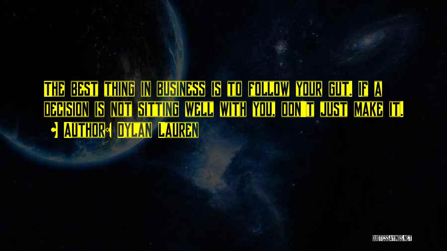 Dylan Lauren Quotes: The Best Thing In Business Is To Follow Your Gut. If A Decision Is Not Sitting Well With You, Don't