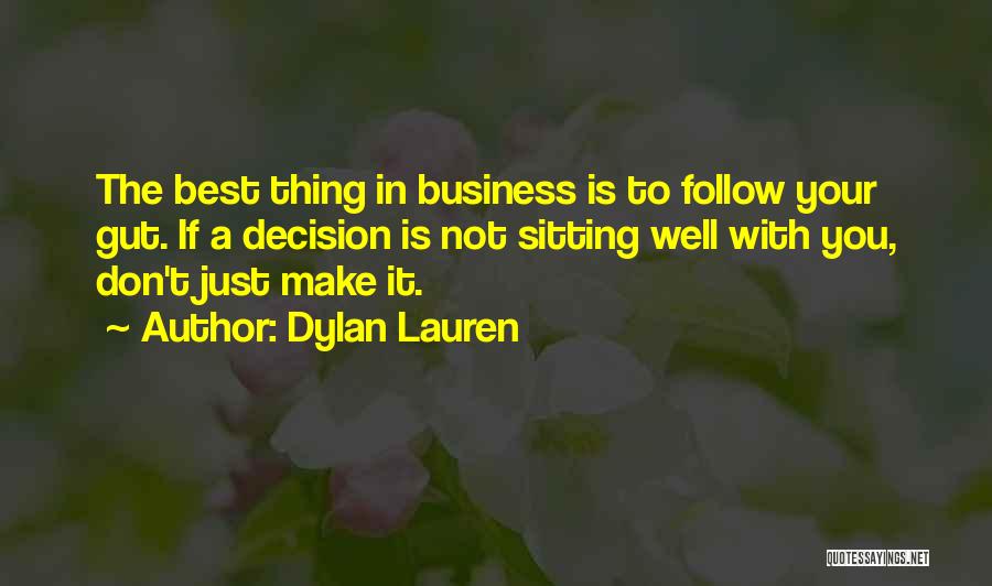 Dylan Lauren Quotes: The Best Thing In Business Is To Follow Your Gut. If A Decision Is Not Sitting Well With You, Don't