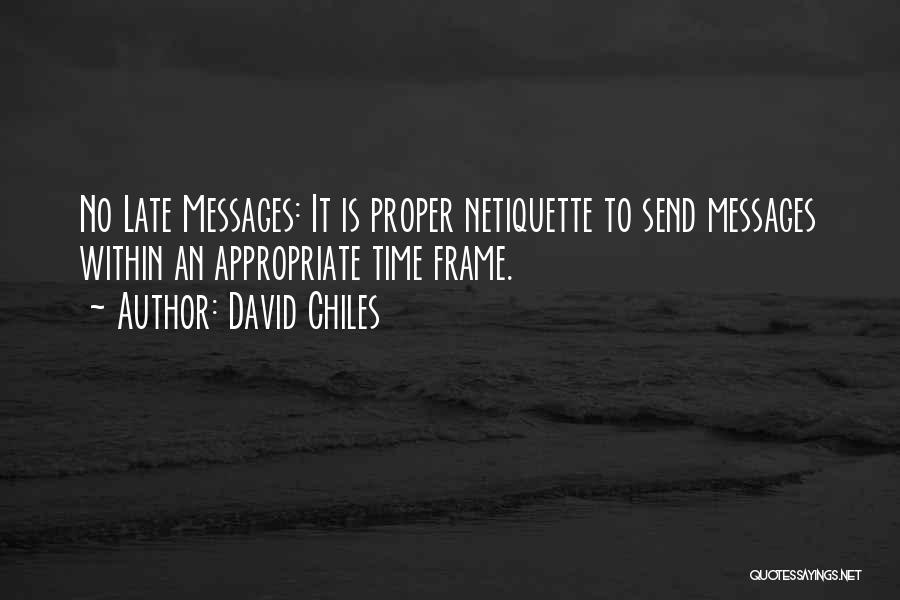 David Chiles Quotes: No Late Messages: It Is Proper Netiquette To Send Messages Within An Appropriate Time Frame.