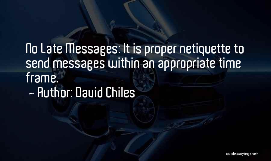 David Chiles Quotes: No Late Messages: It Is Proper Netiquette To Send Messages Within An Appropriate Time Frame.