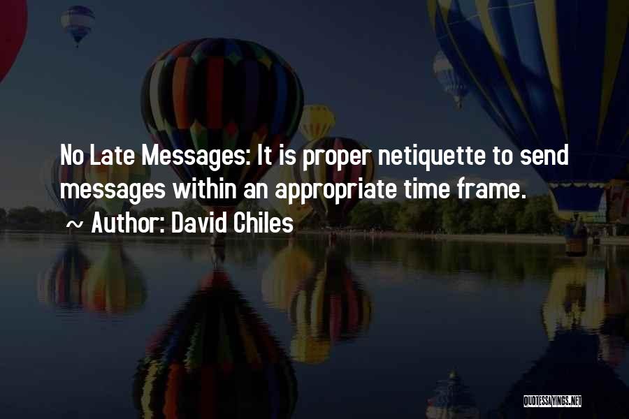 David Chiles Quotes: No Late Messages: It Is Proper Netiquette To Send Messages Within An Appropriate Time Frame.