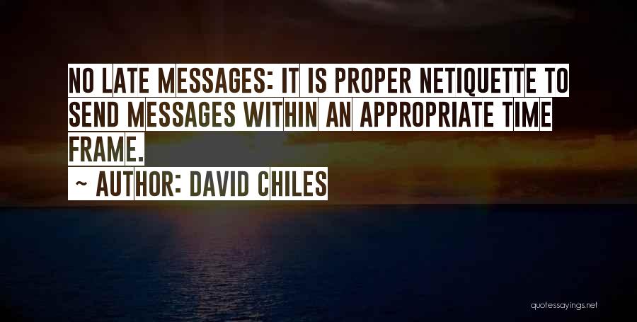 David Chiles Quotes: No Late Messages: It Is Proper Netiquette To Send Messages Within An Appropriate Time Frame.