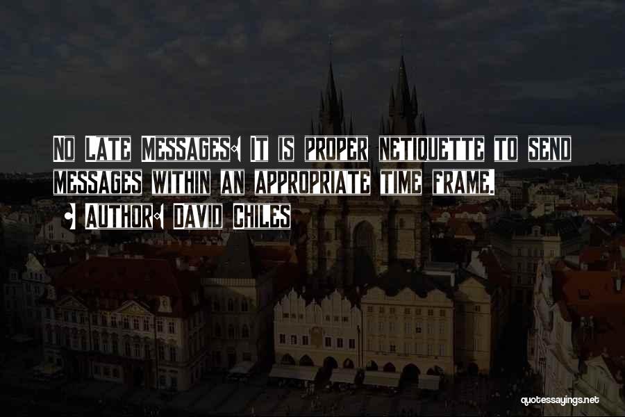 David Chiles Quotes: No Late Messages: It Is Proper Netiquette To Send Messages Within An Appropriate Time Frame.