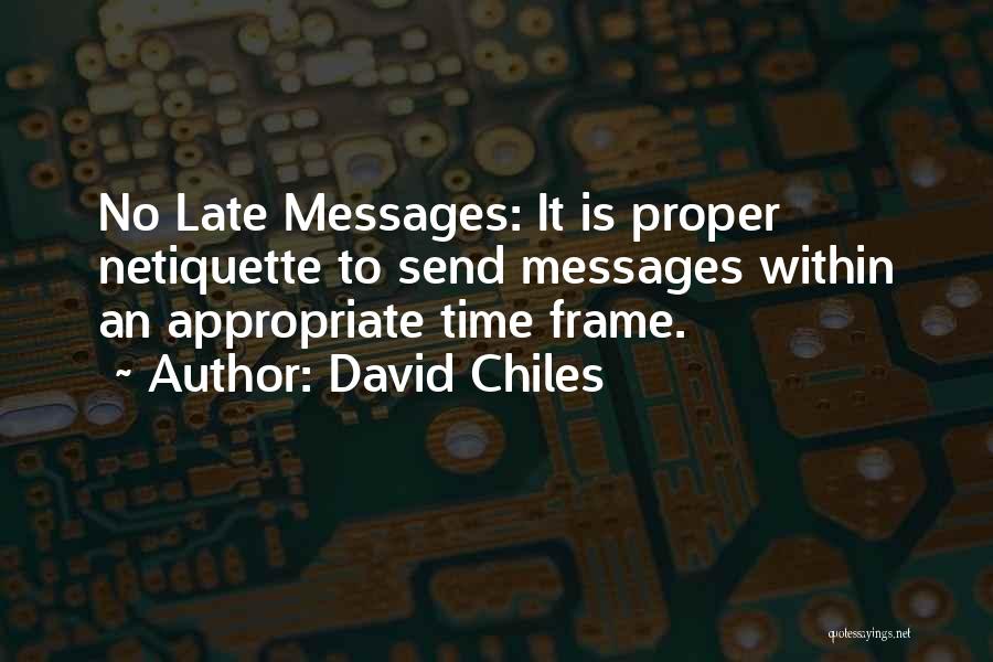 David Chiles Quotes: No Late Messages: It Is Proper Netiquette To Send Messages Within An Appropriate Time Frame.