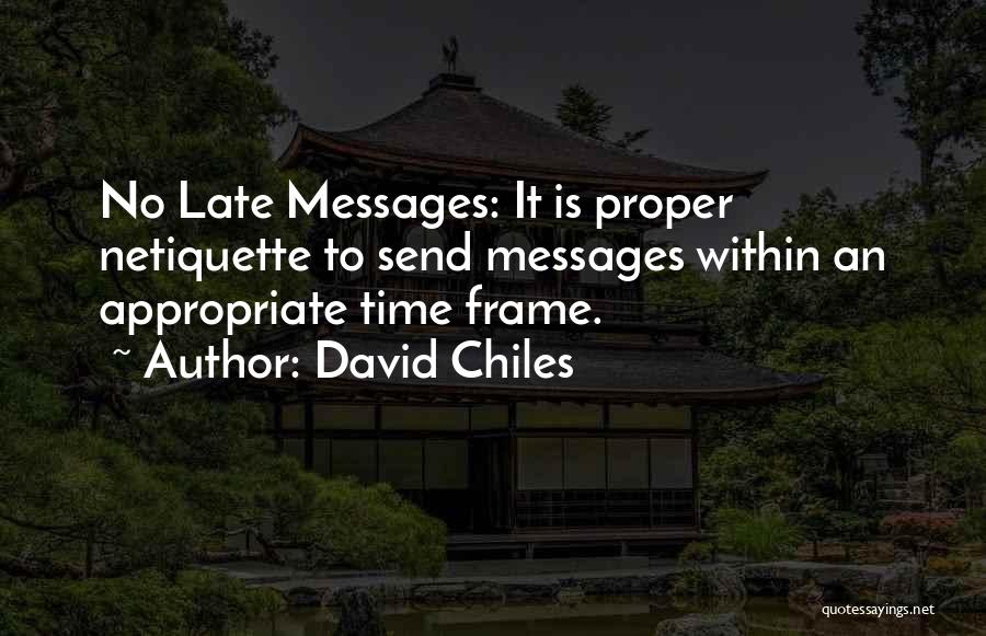 David Chiles Quotes: No Late Messages: It Is Proper Netiquette To Send Messages Within An Appropriate Time Frame.