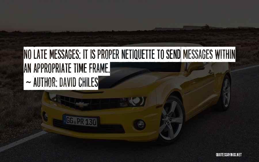 David Chiles Quotes: No Late Messages: It Is Proper Netiquette To Send Messages Within An Appropriate Time Frame.