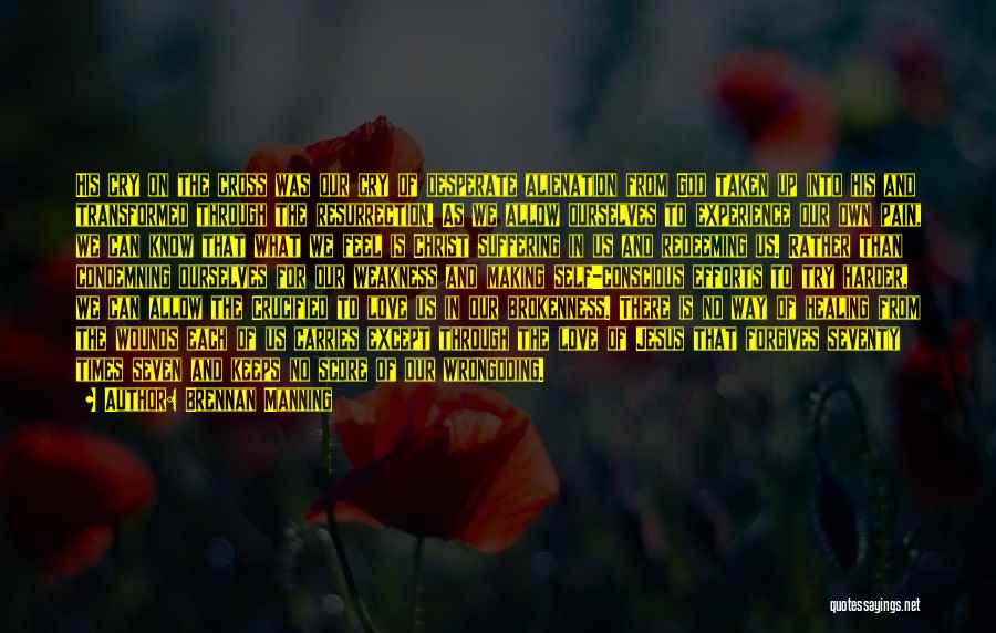 Brennan Manning Quotes: His Cry On The Cross Was Our Cry Of Desperate Alienation From God Taken Up Into His And Transformed Through