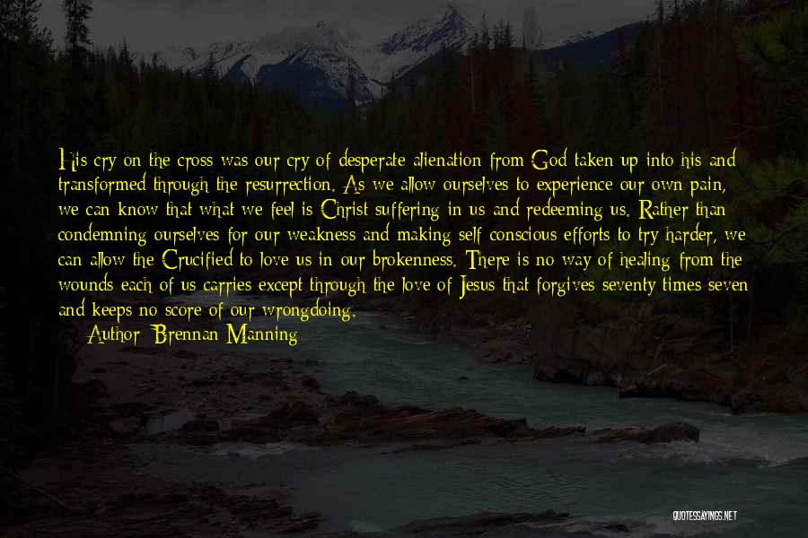 Brennan Manning Quotes: His Cry On The Cross Was Our Cry Of Desperate Alienation From God Taken Up Into His And Transformed Through