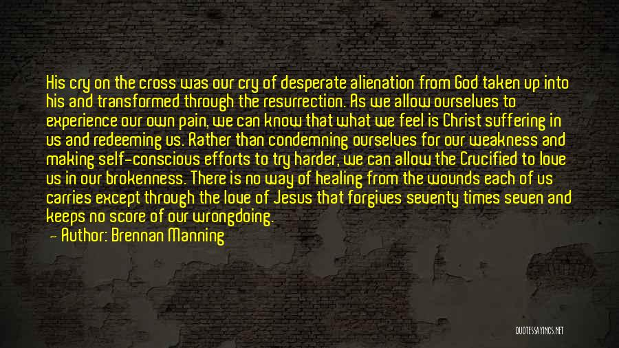 Brennan Manning Quotes: His Cry On The Cross Was Our Cry Of Desperate Alienation From God Taken Up Into His And Transformed Through