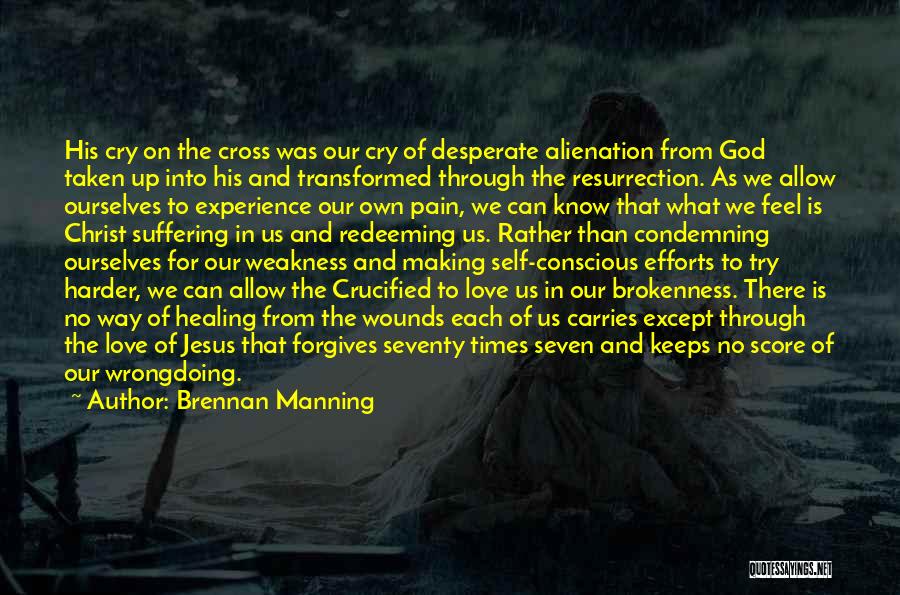 Brennan Manning Quotes: His Cry On The Cross Was Our Cry Of Desperate Alienation From God Taken Up Into His And Transformed Through