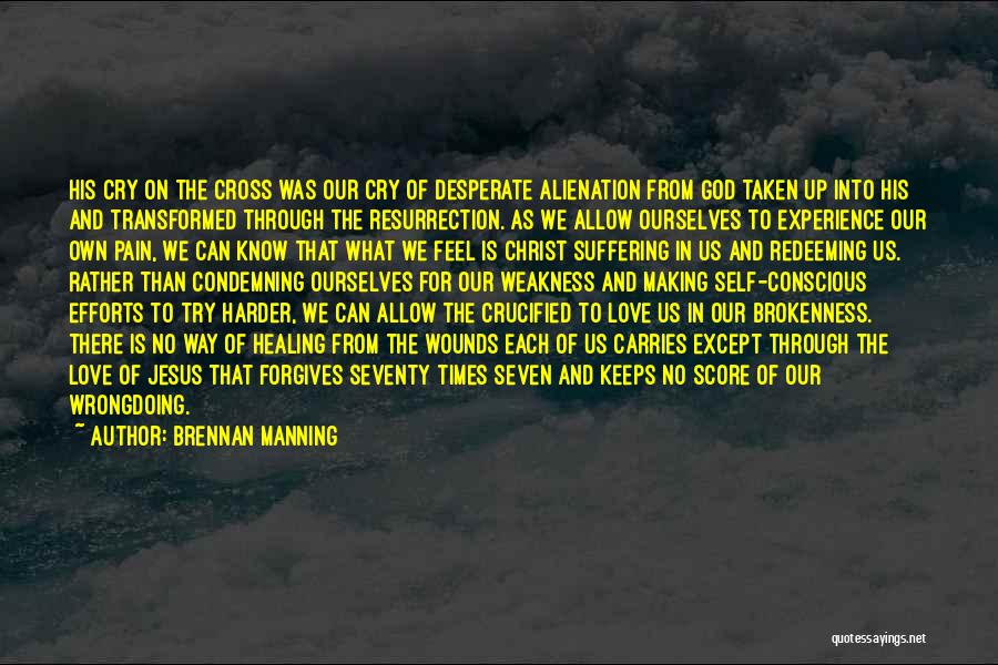 Brennan Manning Quotes: His Cry On The Cross Was Our Cry Of Desperate Alienation From God Taken Up Into His And Transformed Through