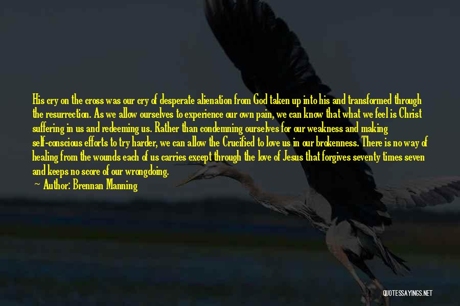 Brennan Manning Quotes: His Cry On The Cross Was Our Cry Of Desperate Alienation From God Taken Up Into His And Transformed Through