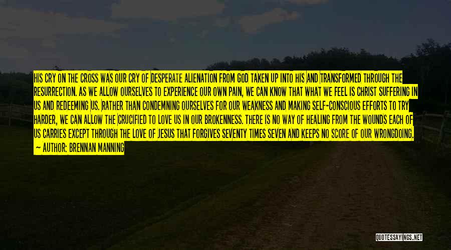 Brennan Manning Quotes: His Cry On The Cross Was Our Cry Of Desperate Alienation From God Taken Up Into His And Transformed Through