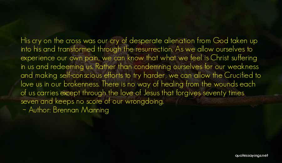 Brennan Manning Quotes: His Cry On The Cross Was Our Cry Of Desperate Alienation From God Taken Up Into His And Transformed Through