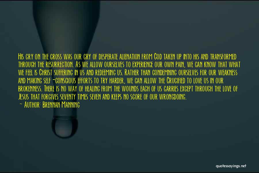 Brennan Manning Quotes: His Cry On The Cross Was Our Cry Of Desperate Alienation From God Taken Up Into His And Transformed Through