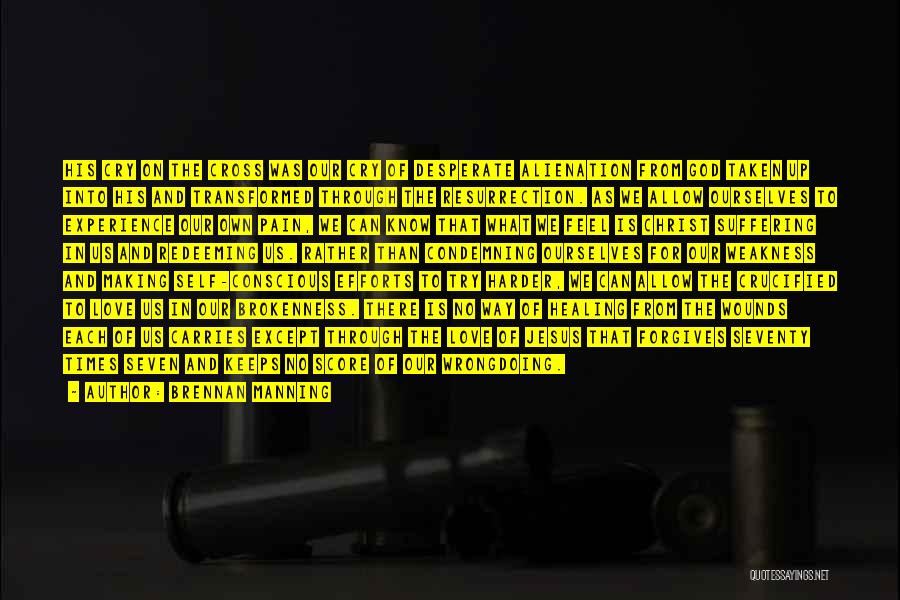 Brennan Manning Quotes: His Cry On The Cross Was Our Cry Of Desperate Alienation From God Taken Up Into His And Transformed Through