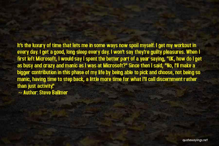 Steve Ballmer Quotes: It's The Luxury Of Time That Lets Me In Some Ways Now Spoil Myself. I Get My Workout In Every
