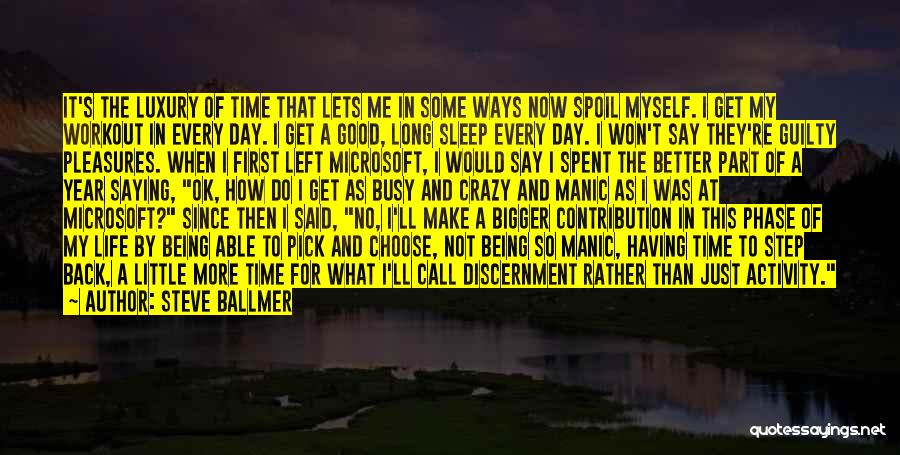 Steve Ballmer Quotes: It's The Luxury Of Time That Lets Me In Some Ways Now Spoil Myself. I Get My Workout In Every