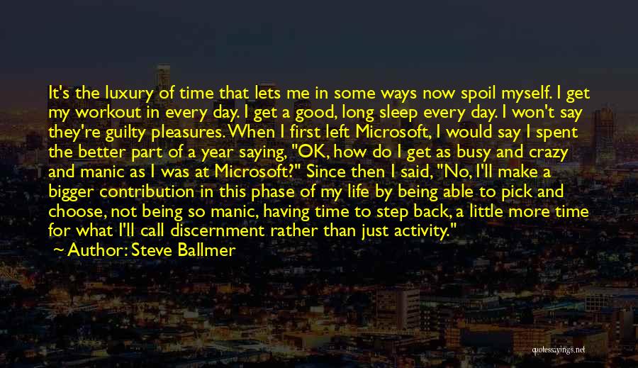 Steve Ballmer Quotes: It's The Luxury Of Time That Lets Me In Some Ways Now Spoil Myself. I Get My Workout In Every