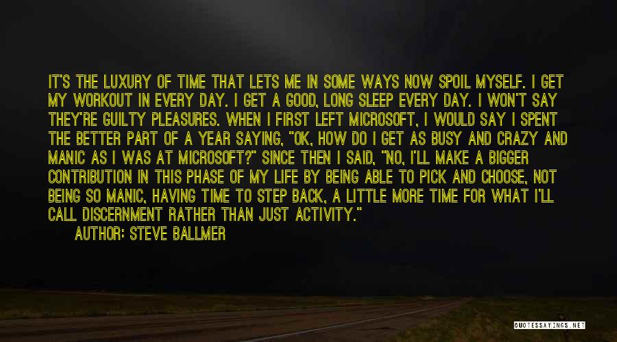 Steve Ballmer Quotes: It's The Luxury Of Time That Lets Me In Some Ways Now Spoil Myself. I Get My Workout In Every