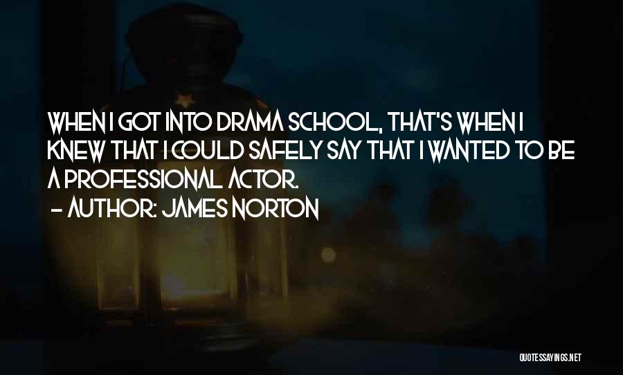 James Norton Quotes: When I Got Into Drama School, That's When I Knew That I Could Safely Say That I Wanted To Be
