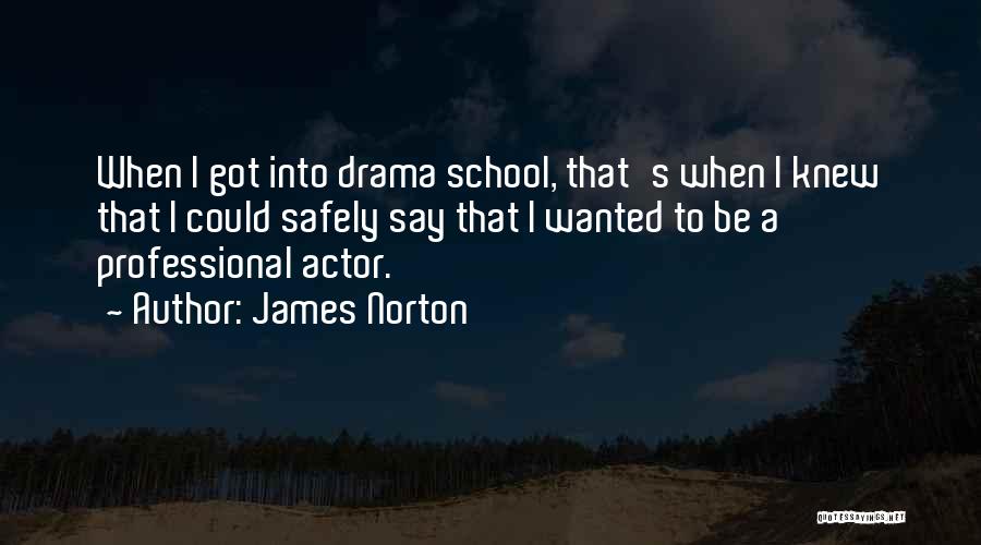 James Norton Quotes: When I Got Into Drama School, That's When I Knew That I Could Safely Say That I Wanted To Be